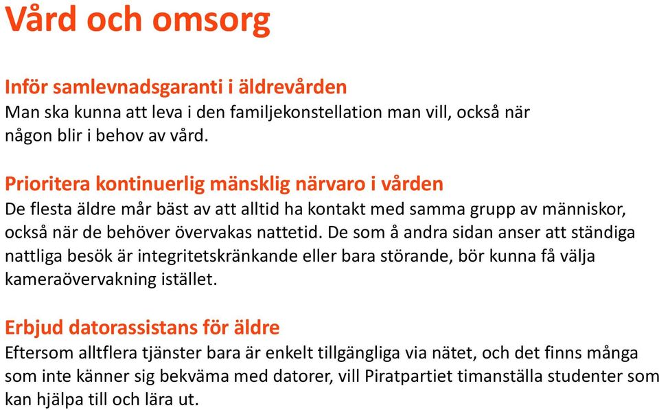 De som å andra sidan anser att ständiga nattliga besök är integritetskränkande eller bara störande, bör kunna få välja kameraövervakning istället.