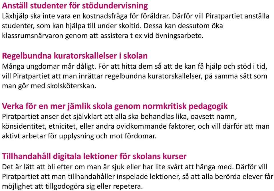 För att hitta dem så att de kan få hjälp och stöd i tid, vill Piratpartiet att man inrättar regelbundna kuratorskallelser, på samma sätt som man gör med skolsköterskan.