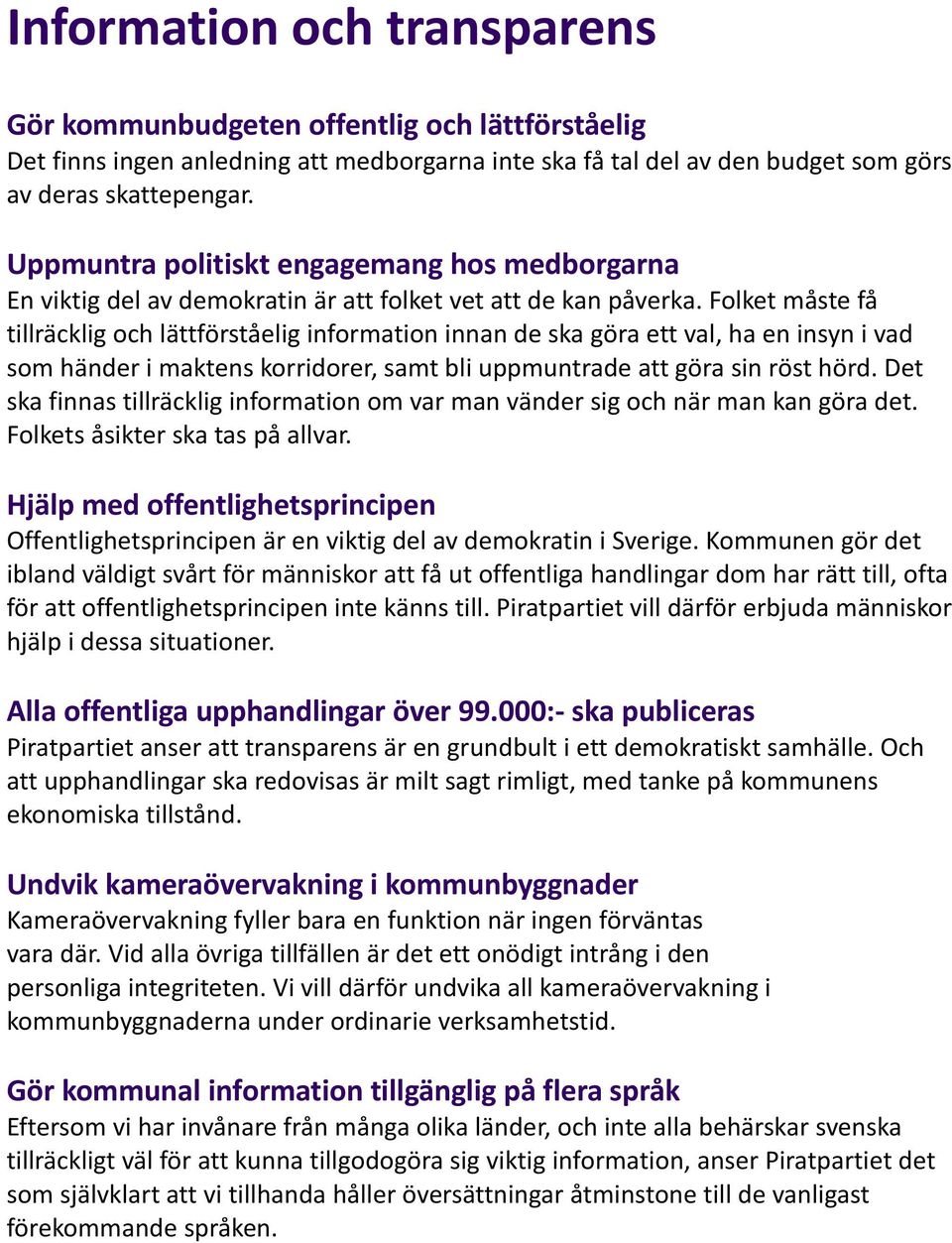 Folket måste få tillräcklig och lättförståelig information innan de ska göra ett val, ha en insyn i vad som händer i maktens korridorer, samt bli uppmuntrade att göra sin röst hörd.