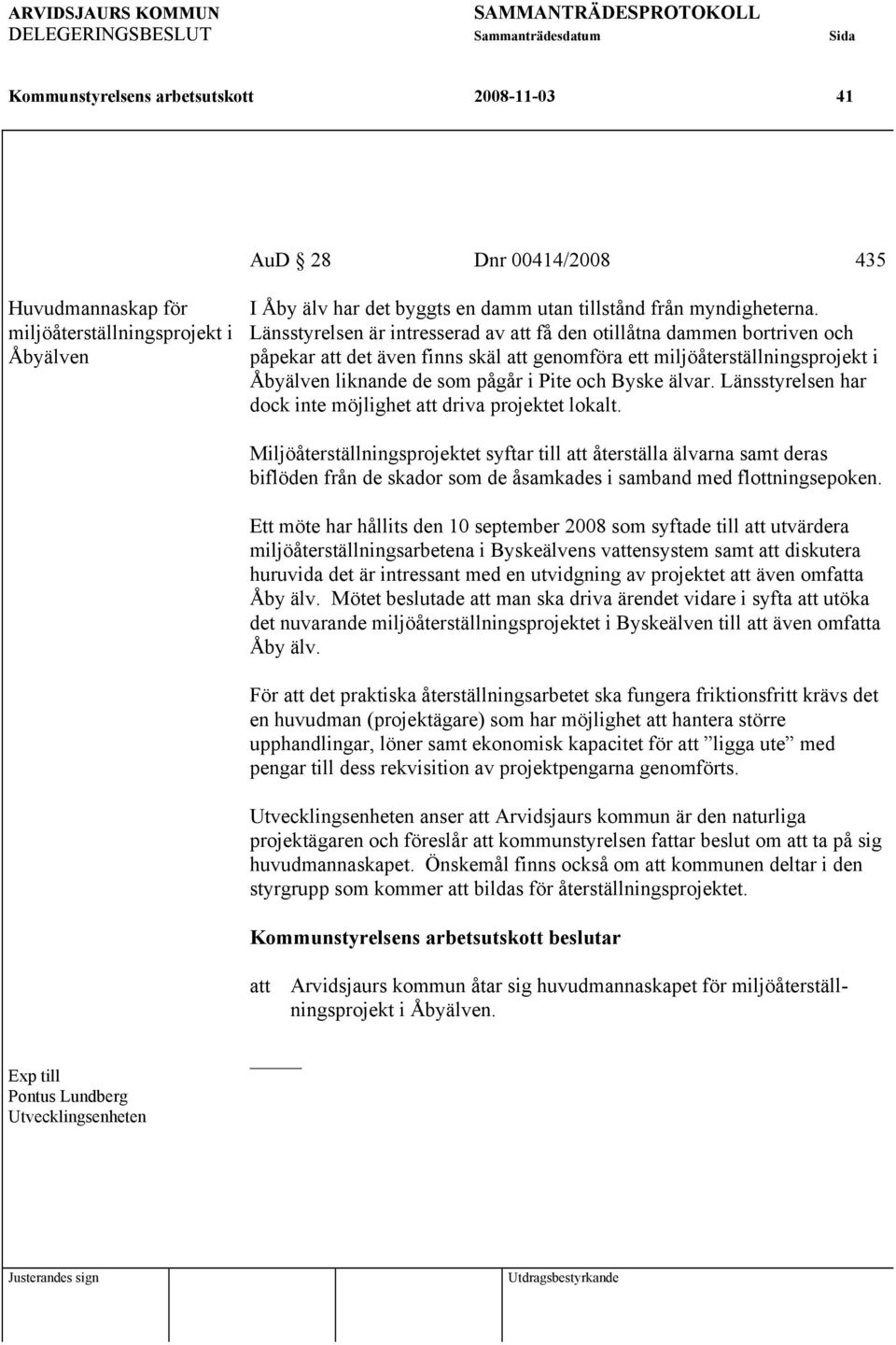 Länsstyrelsen är intresserad av att få den otillåtna dammen bortriven och påpekar att det även finns skäl att genomföra ett miljöåterställningsprojekt i Åbyälven liknande de som pågår i Pite och