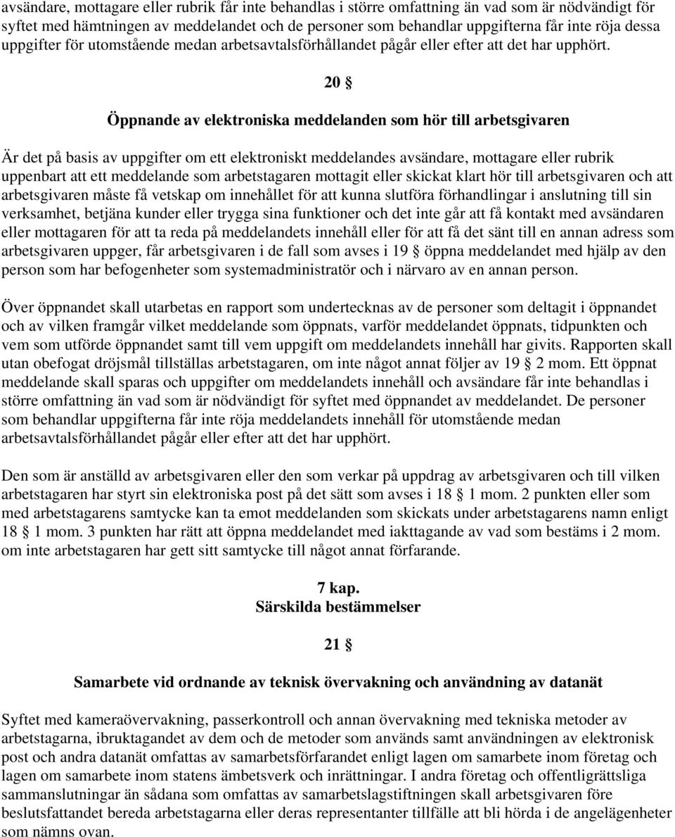 20 Öppnande av elektroniska meddelanden som hör till arbetsgivaren Är det på basis av uppgifter om ett elektroniskt meddelandes avsändare, mottagare eller rubrik uppenbart att ett meddelande som