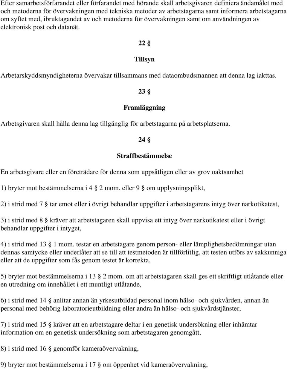 22 Tillsyn Arbetarskyddsmyndigheterna övervakar tillsammans med dataombudsmannen att denna lag iakttas.