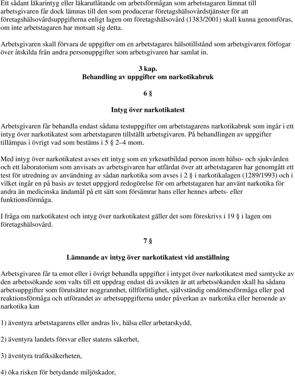 Arbetsgivaren skall förvara de uppgifter om en arbetstagares hälsotillstånd som arbetsgivaren förfogar över åtskilda från andra personuppgifter som arbetsgivaren har samlat in. 3 kap.