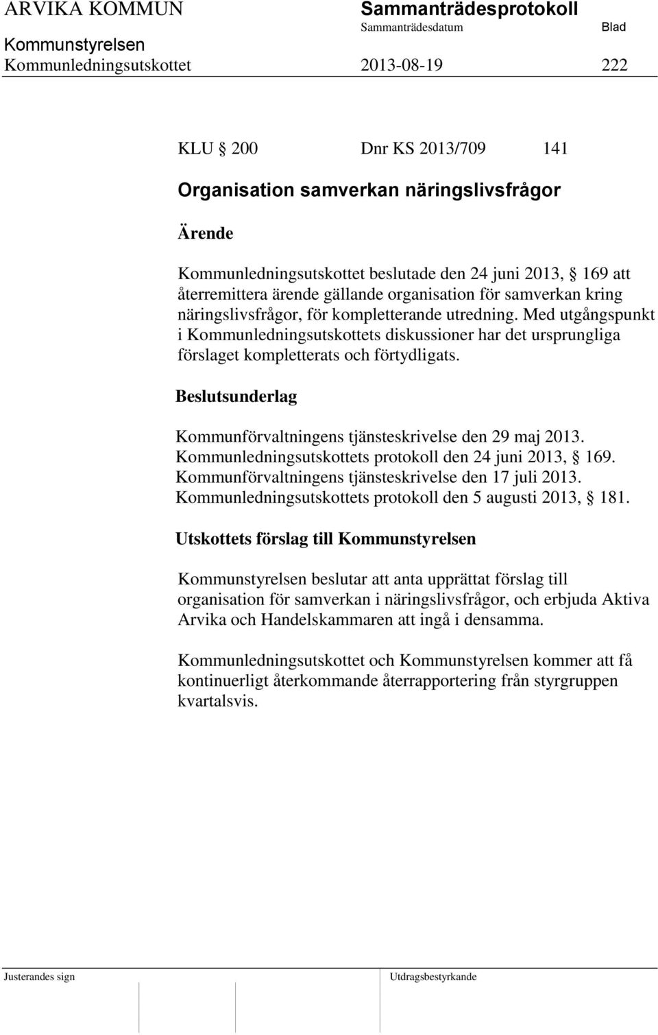 Med utgångspunkt i Kommunledningsutskottets diskussioner har det ursprungliga förslaget kompletterats och förtydligats. Kommunförvaltningens tjänsteskrivelse den 29 maj 2013.