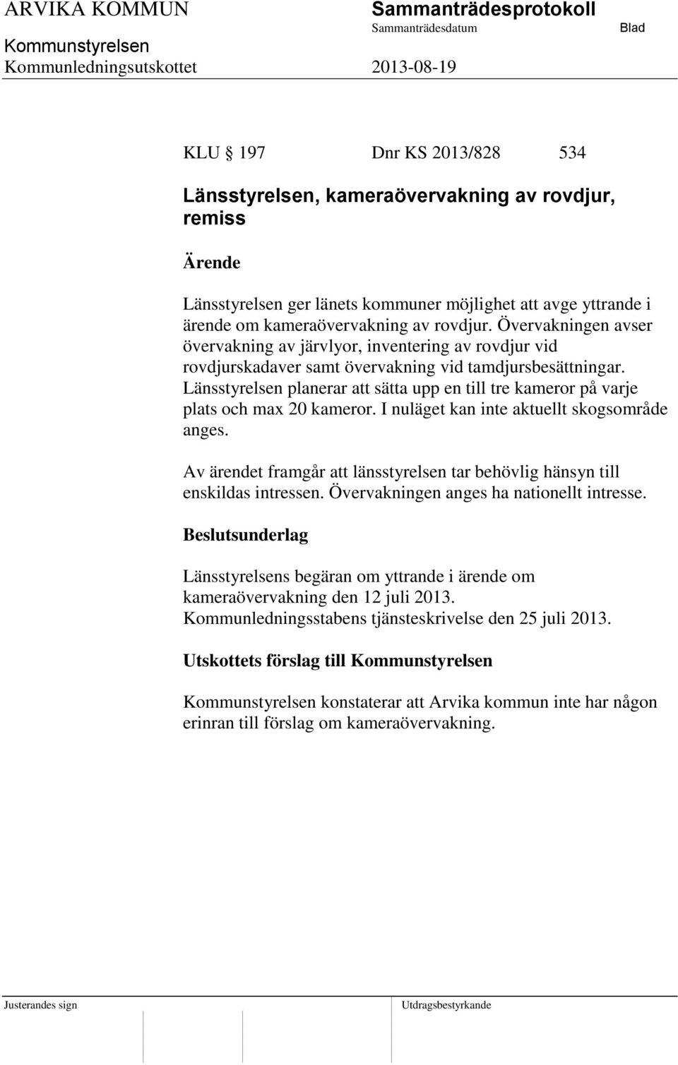 Länsstyrelsen planerar att sätta upp en till tre kameror på varje plats och max 20 kameror. I nuläget kan inte aktuellt skogsområde anges.