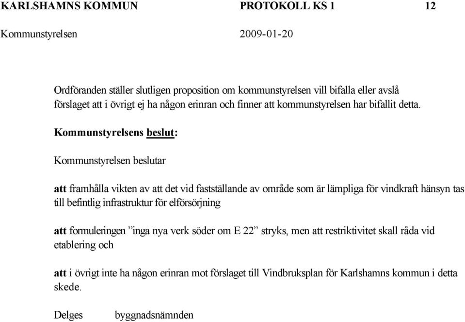 att framhålla vikten av att det vid fastställande av område som är lämpliga för vindkraft hänsyn tas till befintlig infrastruktur för elförsörjning