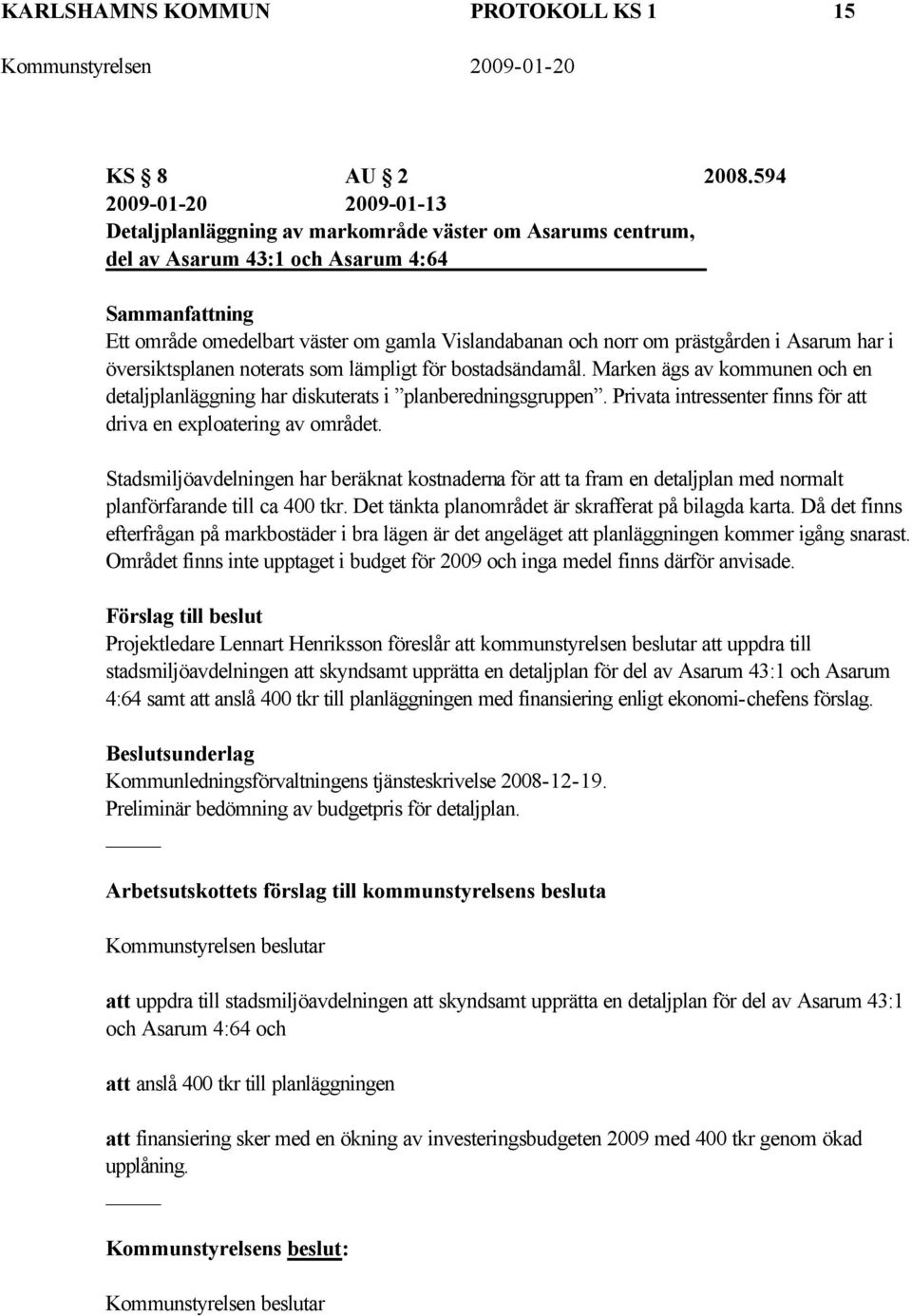 prästgården i Asarum har i översiktsplanen noterats som lämpligt för bostadsändamål. Marken ägs av kommunen och en detaljplanläggning har diskuterats i planberedningsgruppen.