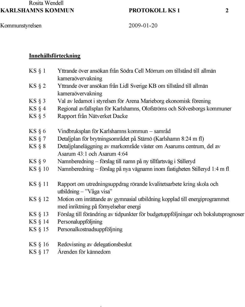 förening Regional avfallsplan för Karlshamns, Olofströms och Sölvesborgs kommuner Rapport från Nätverket Dacke Vindbruksplan för Karlshamns kommun samråd Detaljplan för brytningsområdet på Stärnö