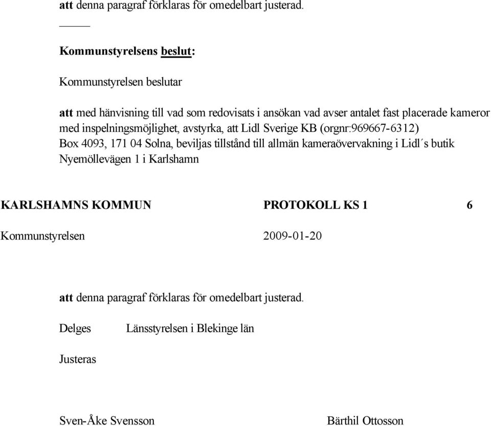 avstyrka, att Lidl Sverige KB (orgnr:969667-6312) Box 4093, 171 04 Solna, beviljas tillstånd till allmän kameraövervakning i