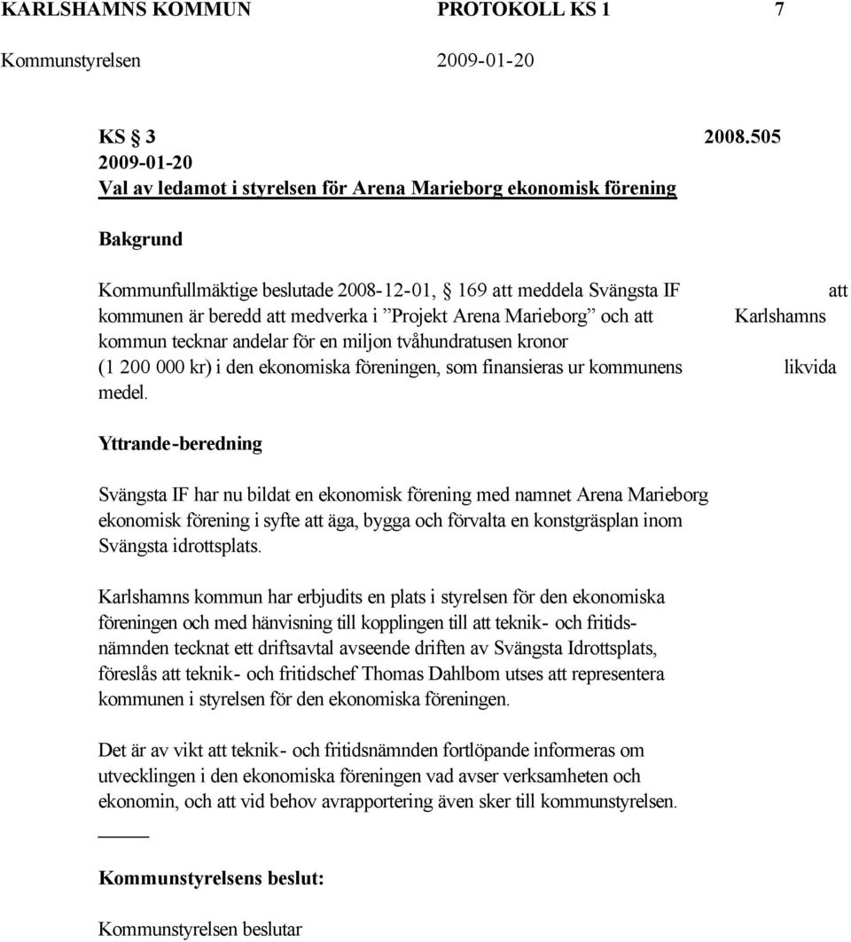 Projekt Arena Marieborg och att Karlshamns kommun tecknar andelar för en miljon tvåhundratusen kronor (1 200 000 kr) i den ekonomiska föreningen, som finansieras ur kommunens likvida medel.