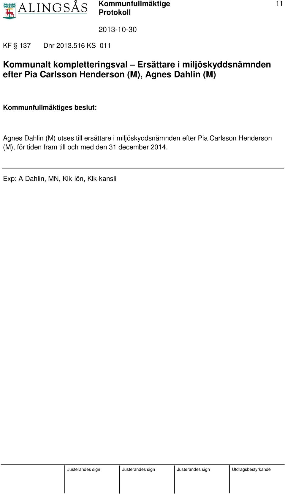 Carlsson Henderson (M), Agnes Dahlin (M) Kommunfullmäktiges beslut: Agnes Dahlin (M)
