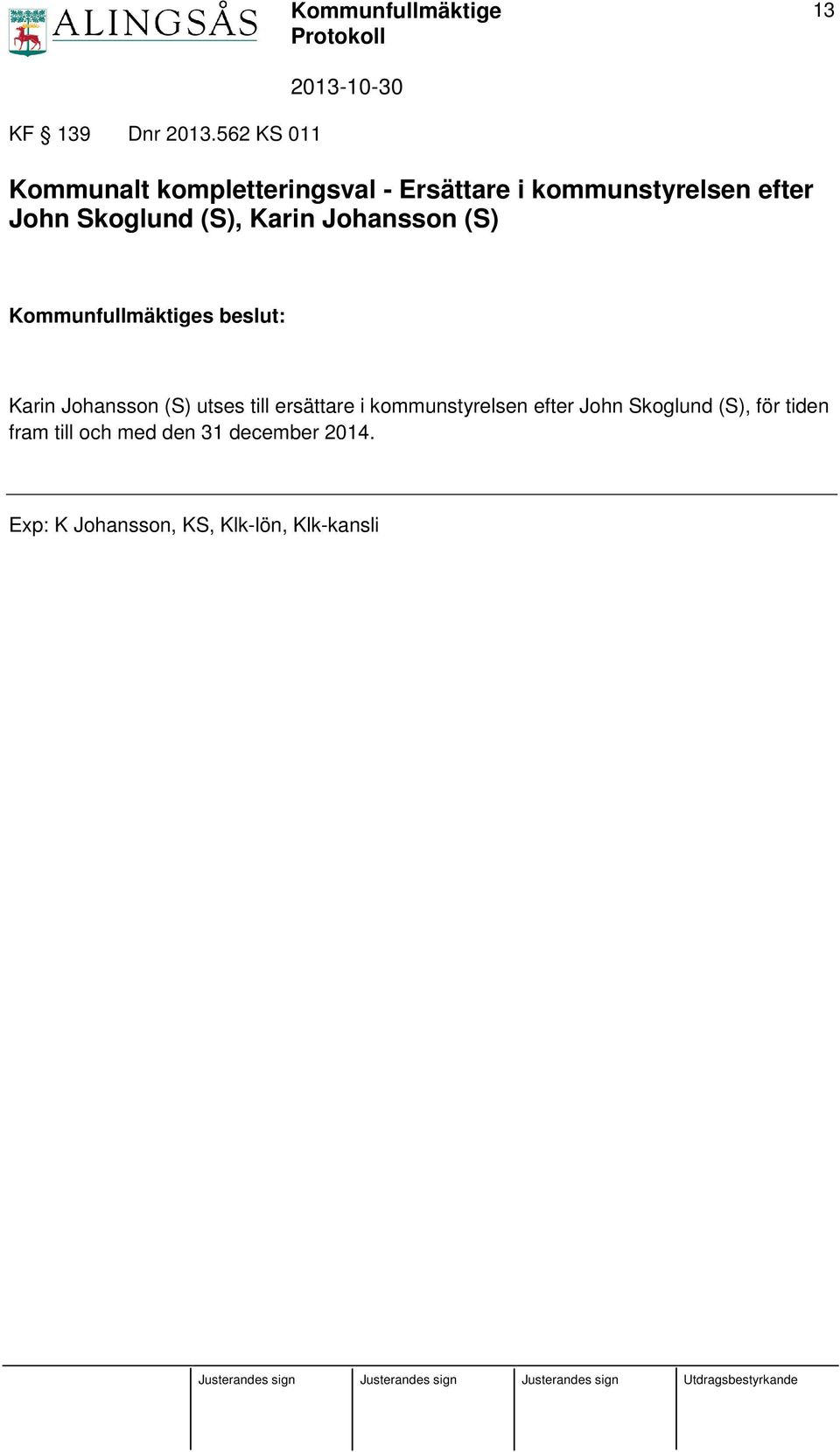 Skoglund (S), Karin Johansson (S) Kommunfullmäktiges beslut: Karin Johansson (S)