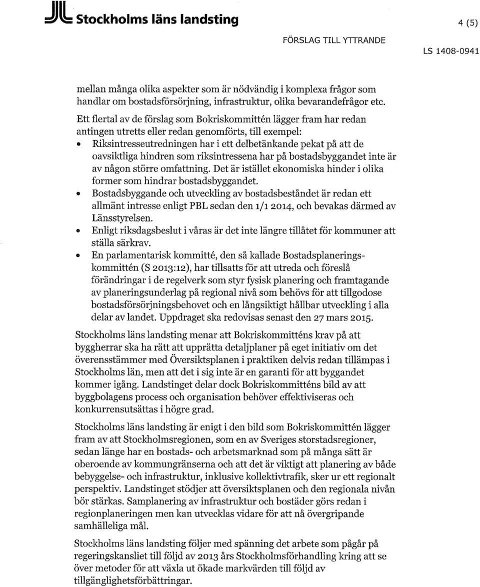 Ett flertal av de förslag som Bokriskommittén lägger fram har redan antingen utretts eller redan genomförts, till exempel: Riksintresseutredningen har i ett delbetänkande pekat på att de oavsiktliga