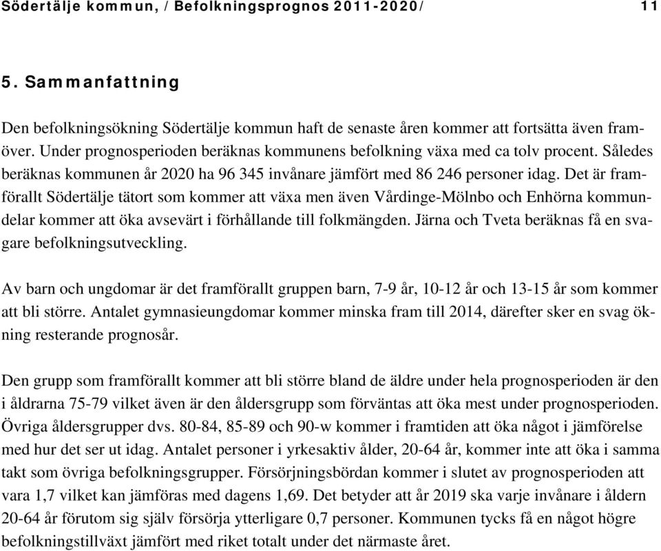 Det är framförallt Södertälje tätort som kommer att växa men även Vårdinge-Mölnbo och Enhörna kommundelar kommer att öka avsevärt i förhållande till folkmängden.