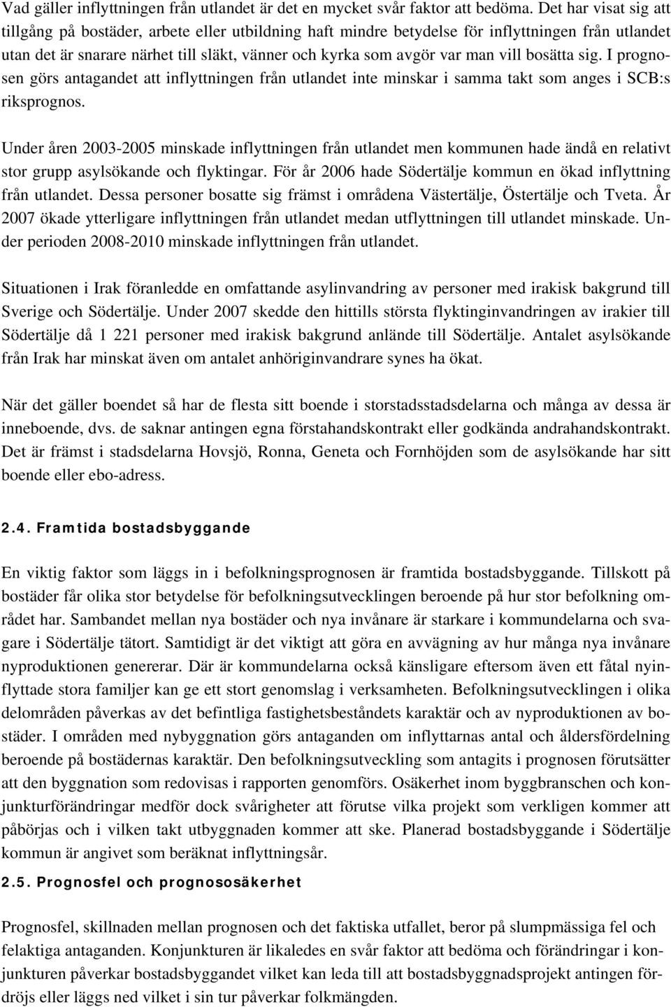 vill bosätta sig. I prognosen görs antagandet att inflyttningen från utlandet inte minskar i samma takt som anges i SCB:s riksprognos.