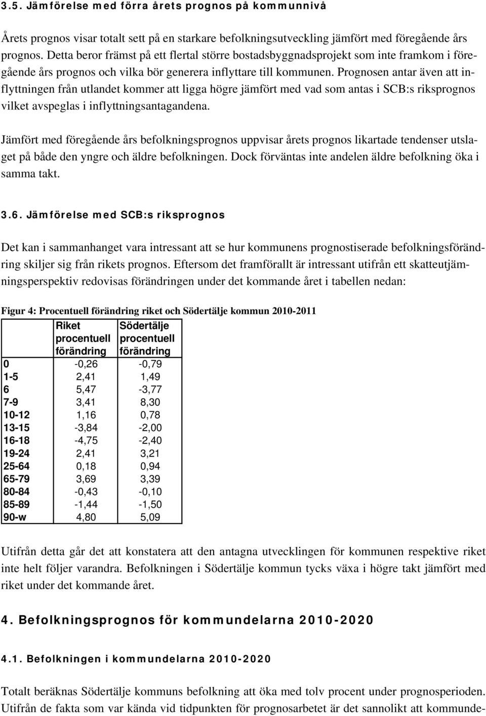 Detta beror främst på ett flertal större bostadsbyggnadsprojekt som inte framkom i föregående års prognos och vilka bör generera inflyttare till kommunen.