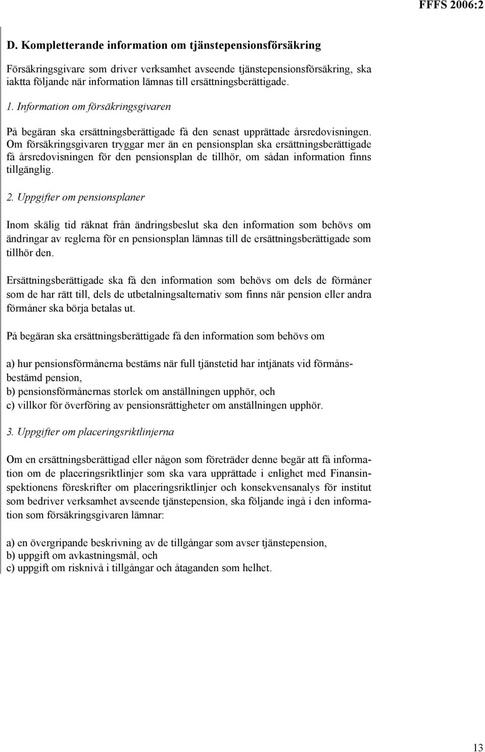 Om försäkringsgivaren tryggar mer än en pensionsplan ska ersättningsberättigade få årsredovisningen för den pensionsplan de tillhör, om sådan information finns tillgänglig. 2.