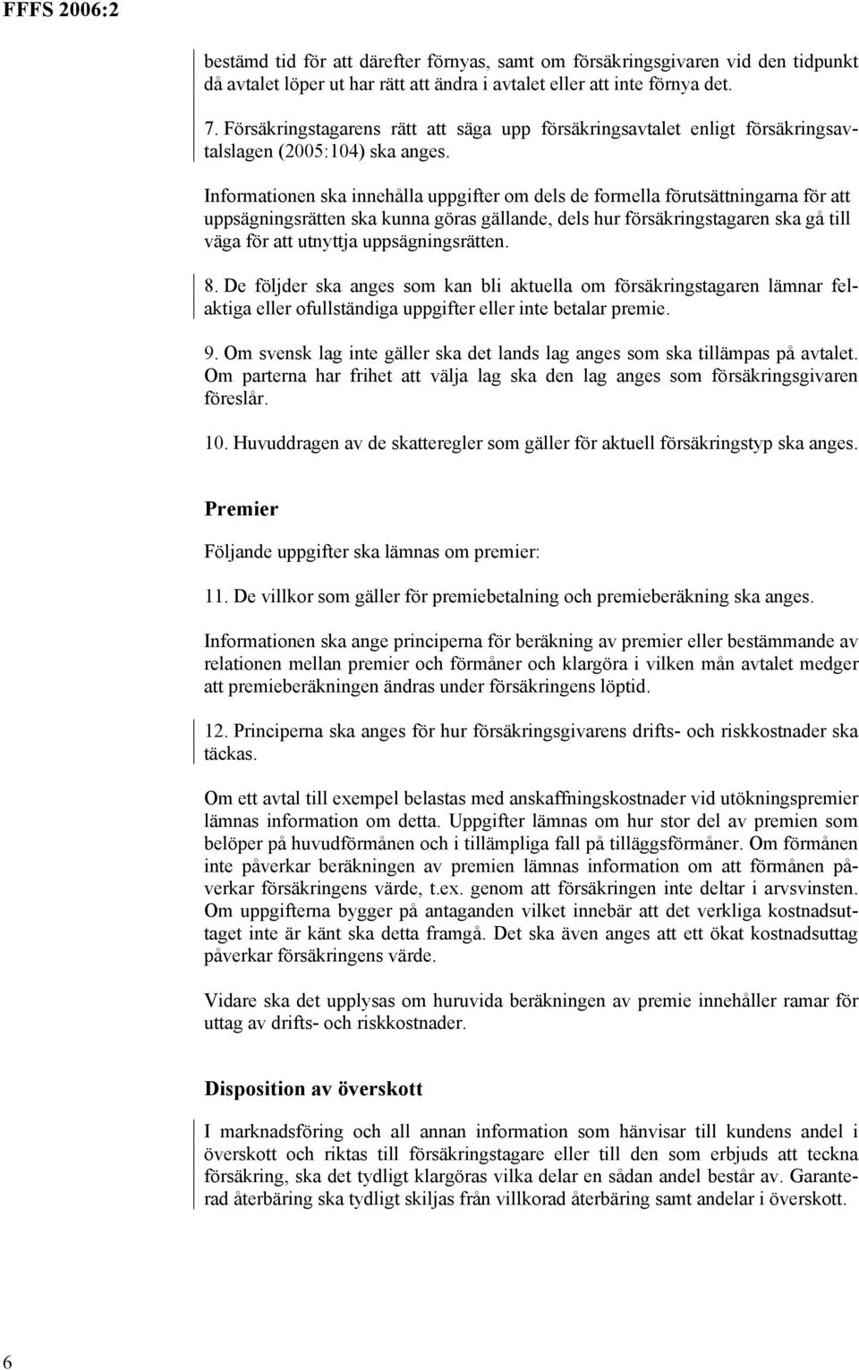 Informationen ska innehålla uppgifter om dels de formella förutsättningarna för att uppsägningsrätten ska kunna göras gällande, dels hur försäkringstagaren ska gå till väga för att utnyttja