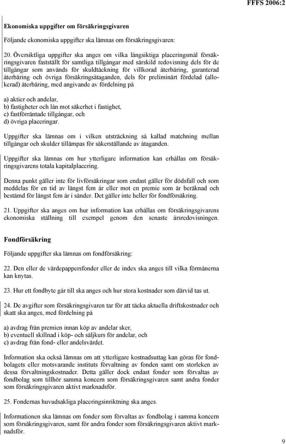 för villkorad återbäring, garanterad återbäring och övriga försäkringsåtaganden, dels för preliminärt fördelad (allokerad) återbäring, med angivande av fördelning på a) aktier och andelar, b)