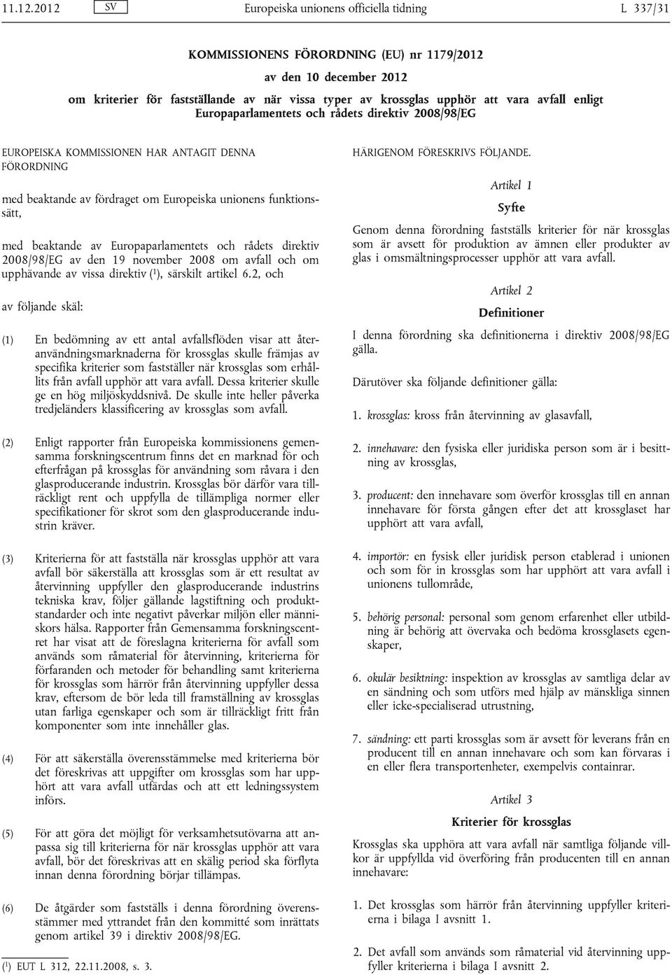 avfall enligt Europaparlamentets och rådets direktiv 2008/98/EG EUROPEISKA KOMMISSIONEN HAR ANTAGIT DENNA FÖRORDNING med beaktande av fördraget om Europeiska unionens funktionssätt, med beaktande av