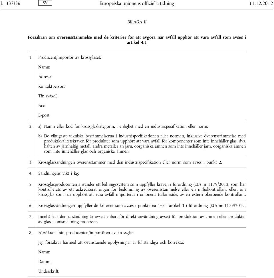 a) Namn eller kod för krossglaskategorin, i enlighet med en industrispecifikation eller norm: b) De viktigaste tekniska bestämmelserna i industrispecifikationen eller normen, inklusive