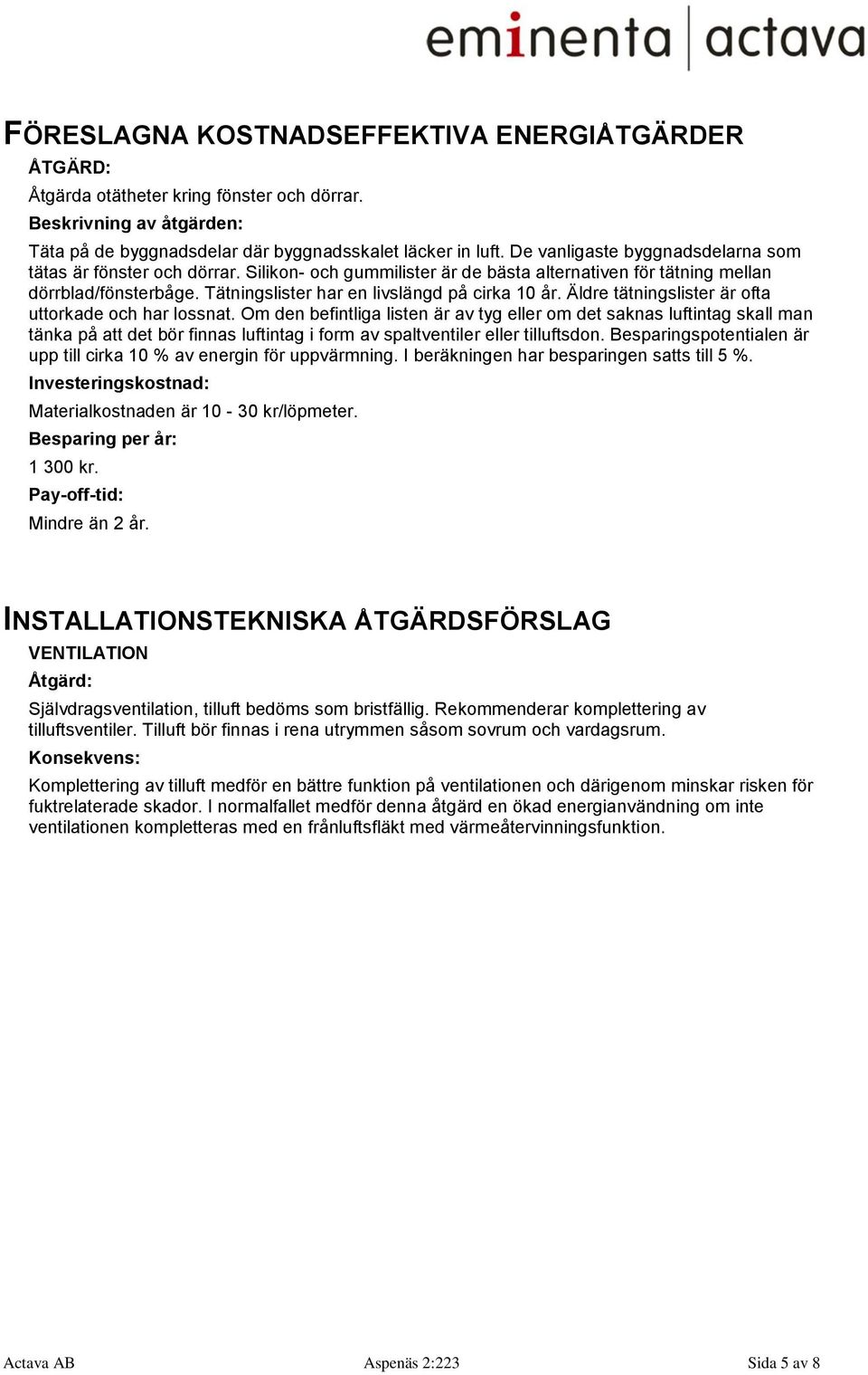 Tätningslister har en livslängd på cirka 10 år. Äldre tätningslister är ofta uttorkade och har lossnat.