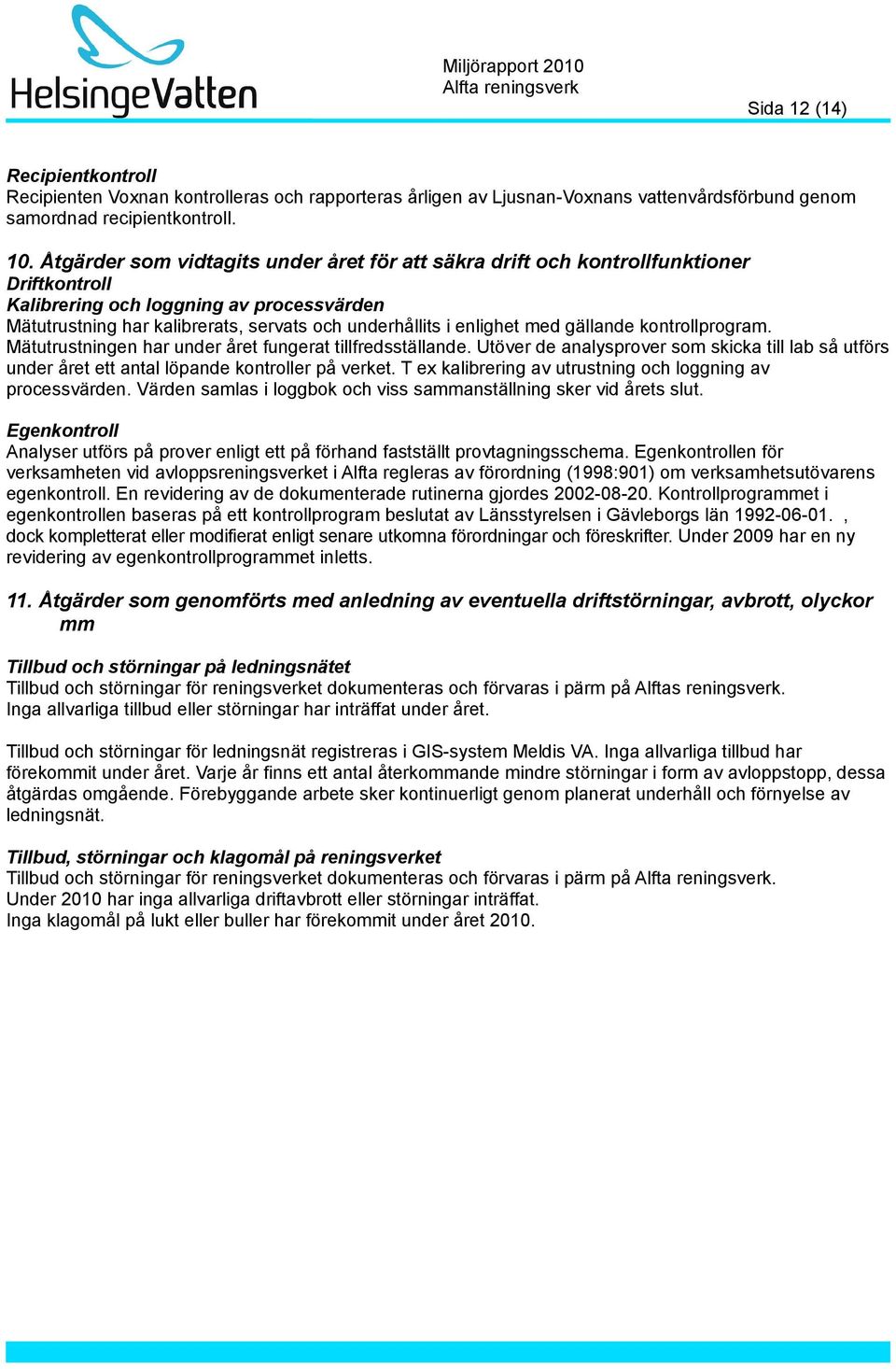 med gällande kontrollprogram. Mätutrustningen har under året fungerat tillfredsställande. Utöver de analysprover som skicka till lab så utförs under året ett antal löpande kontroller på verket.