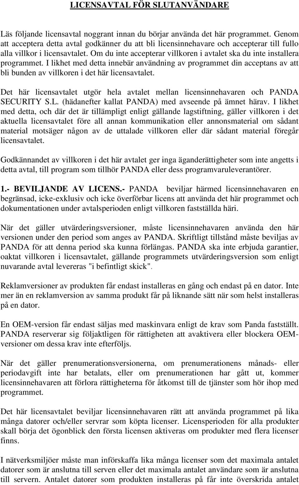 Om du inte accepterar villkoren i avtalet ska du inte installera programmet. I likhet med detta innebär användning av programmet din acceptans av att bli bunden av villkoren i det här licensavtalet.