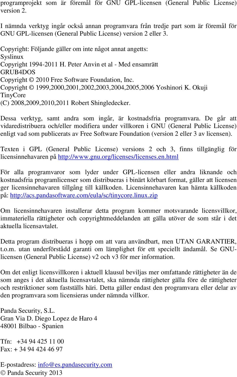 Copyright: Följande gäller om inte något annat angetts: Syslinux Copyright 1994-2011 H. Peter Anvin et al - Med ensamrätt GRUB4DOS Copyright 2010 Free Software Foundation, Inc.