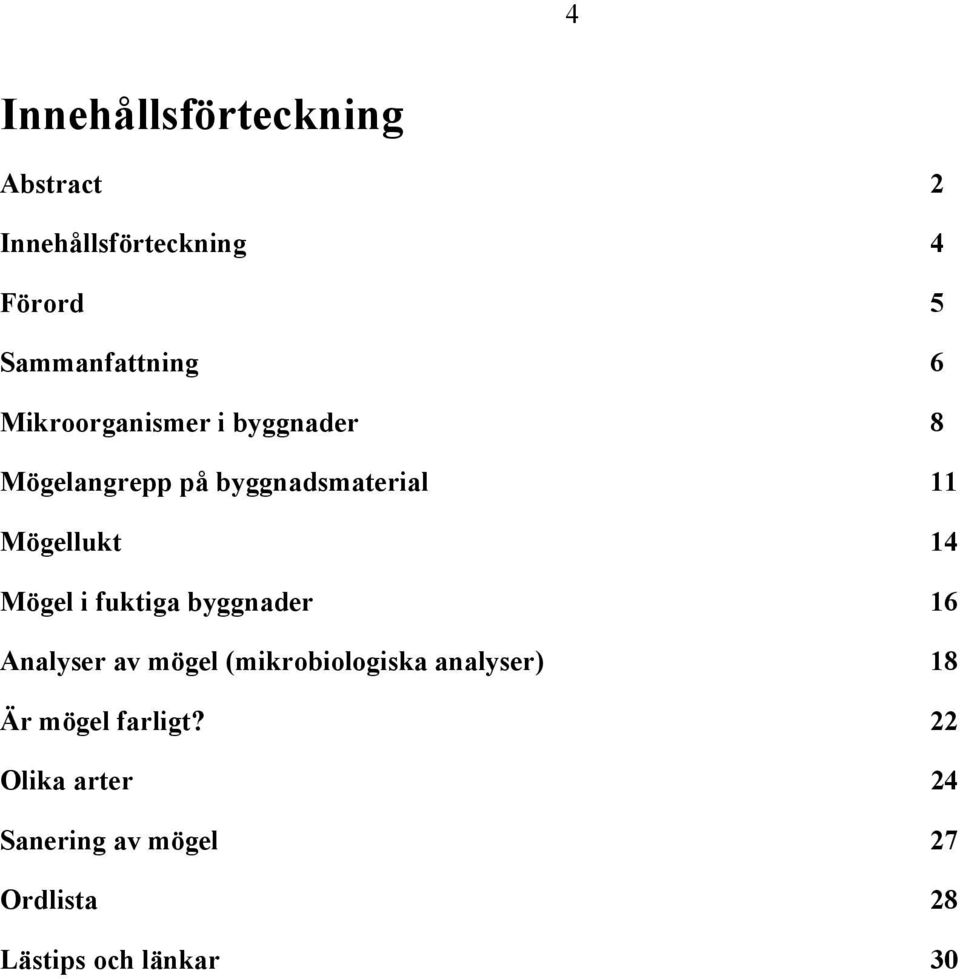 Mögel i fuktiga byggnader 16 Analyser av mögel (mikrobiologiska analyser) 18 Är