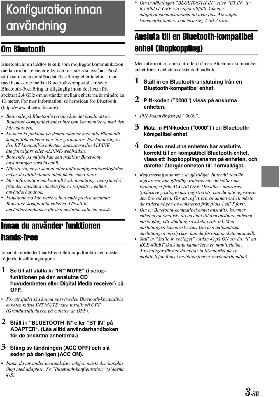 Bluetooth-överföring är tillgänglig inom det licensfria spektrat 2,4 GHz om avståndet mellan enheterna är mindre än 10 meter. För mer information, se hemsidan för Bluetooth (http://www.bluetooth.