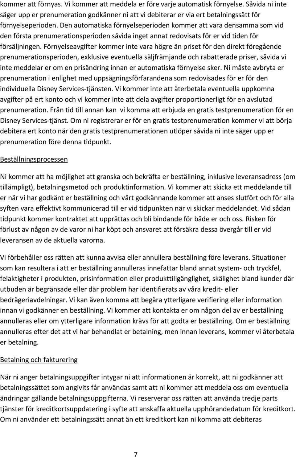 Förnyelseavgifter kommer inte vara högre än priset för den direkt föregående prenumerationsperioden, exklusive eventuella säljfrämjande och rabatterade priser, såvida vi inte meddelar er om en