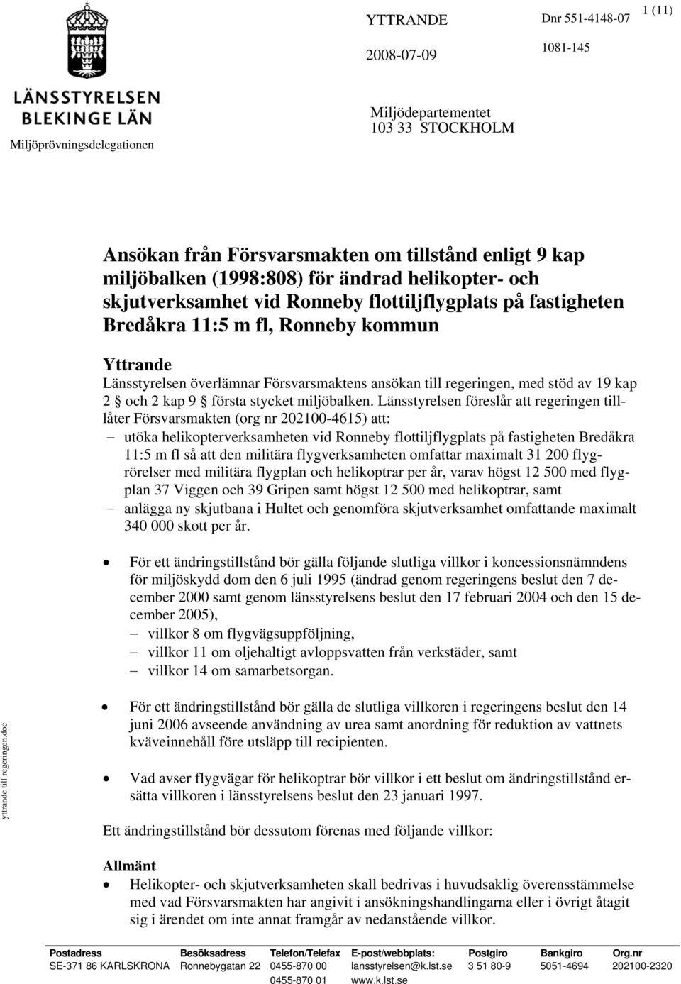 Länsstyrelsen föreslår att regeringen tilllåter Försvarsmakten (org nr 202100-4615) att: utöka helikopterverksamheten vid Ronneby flottiljflygplats på fastigheten Bredåkra 11:5 m fl så att den