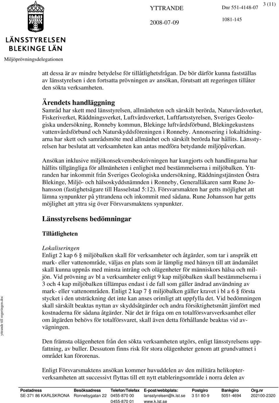 Ärendets handläggning Samråd har skett med länsstyrelsen, allmänheten och särskilt berörda, Naturvårdsverket, Fiskeriverket, Räddningsverket, Luftvårdsverket, Luftfartsstyrelsen, Sveriges Geologiska