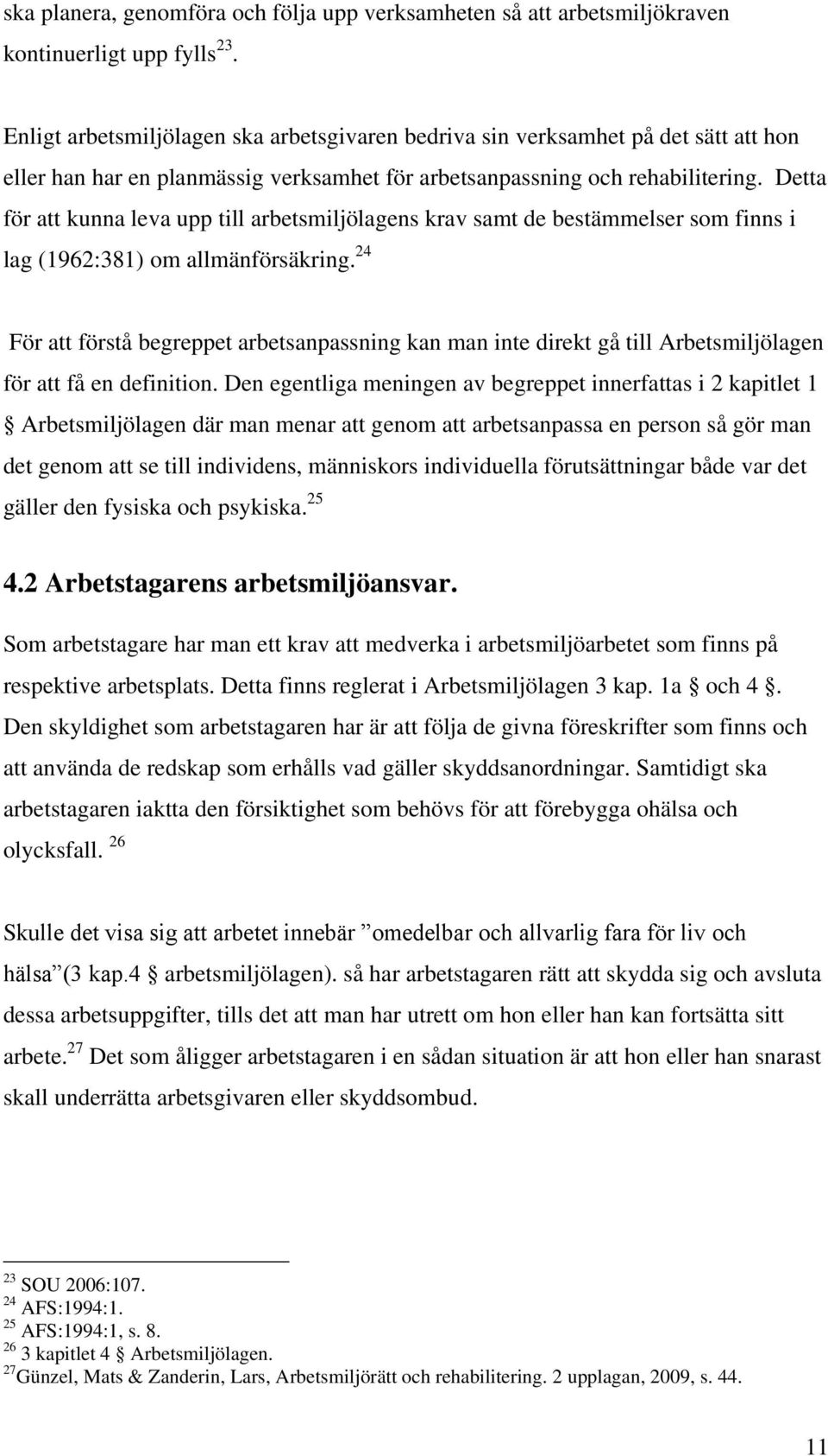 Detta för att kunna leva upp till arbetsmiljölagens krav samt de bestämmelser som finns i lag (1962:381) om allmänförsäkring.