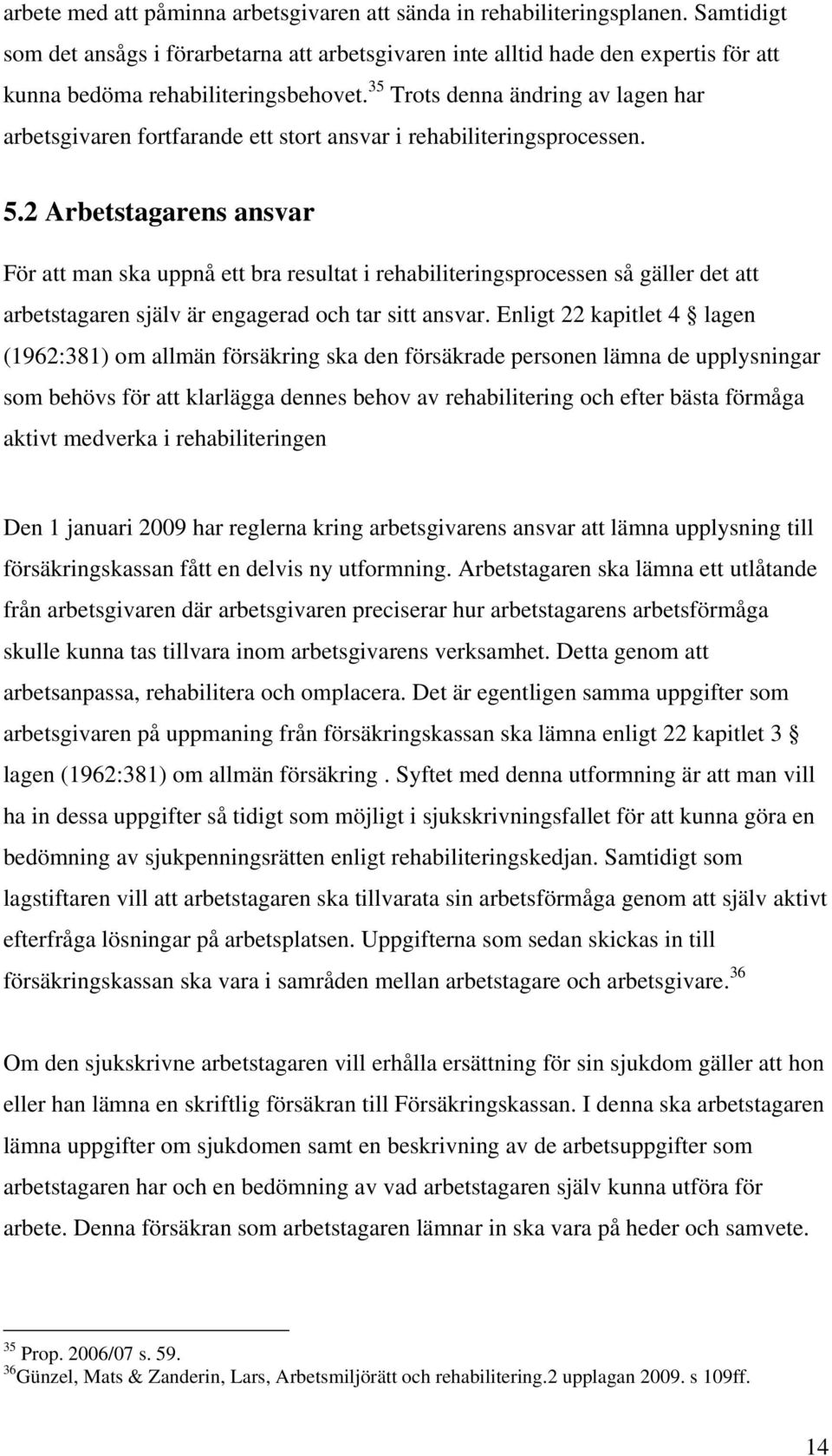 35 Trots denna ändring av lagen har arbetsgivaren fortfarande ett stort ansvar i rehabiliteringsprocessen. 5.