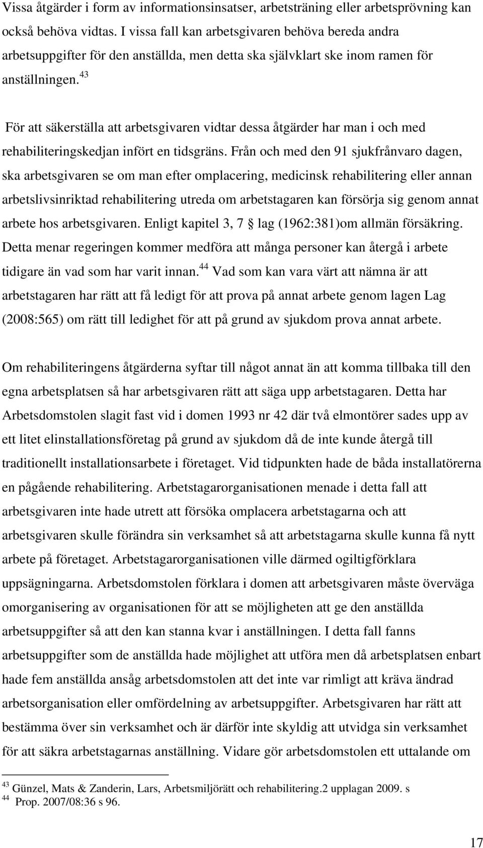 43 För att säkerställa att arbetsgivaren vidtar dessa åtgärder har man i och med rehabiliteringskedjan infört en tidsgräns.