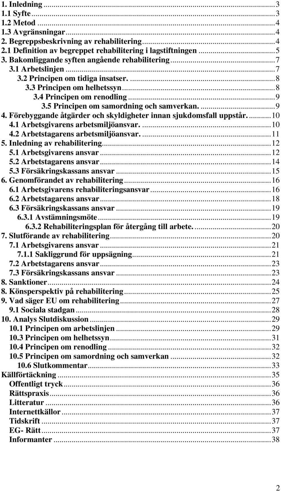 5 Principen om samordning och samverkan.... 9 4. Förebyggande åtgärder och skyldigheter innan sjukdomsfall uppstår.... 10 4.1 Arbetsgivarens arbetsmiljöansvar.... 10 4.2 Arbetstagarens arbetsmiljöansvar.