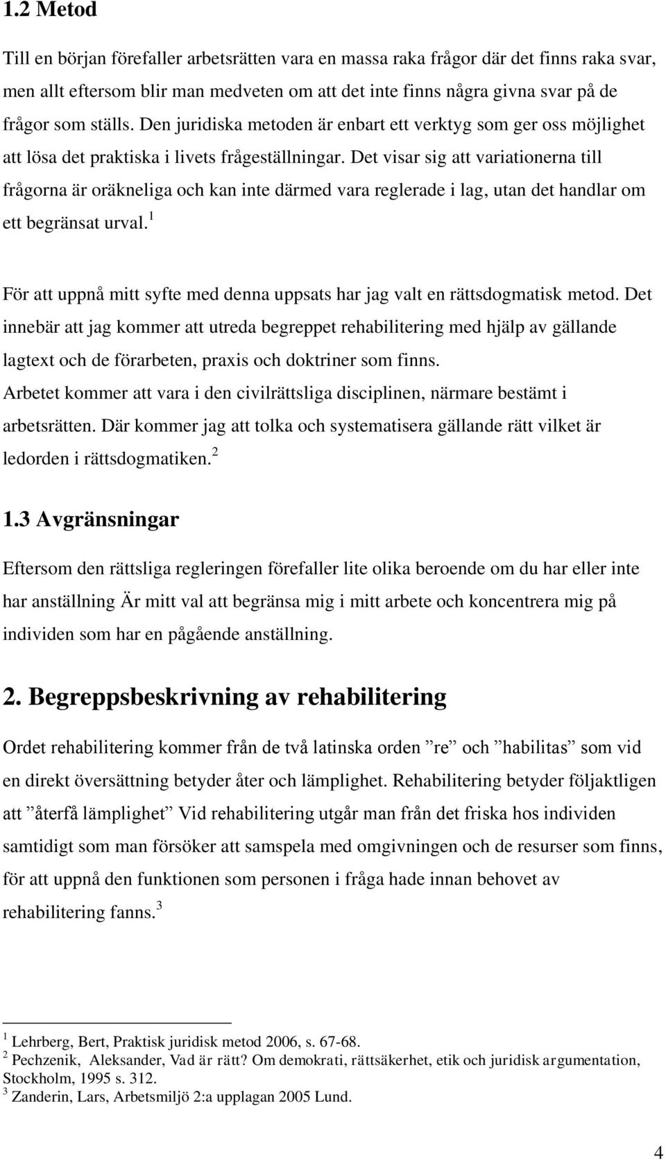 Det visar sig att variationerna till frågorna är oräkneliga och kan inte därmed vara reglerade i lag, utan det handlar om ett begränsat urval.