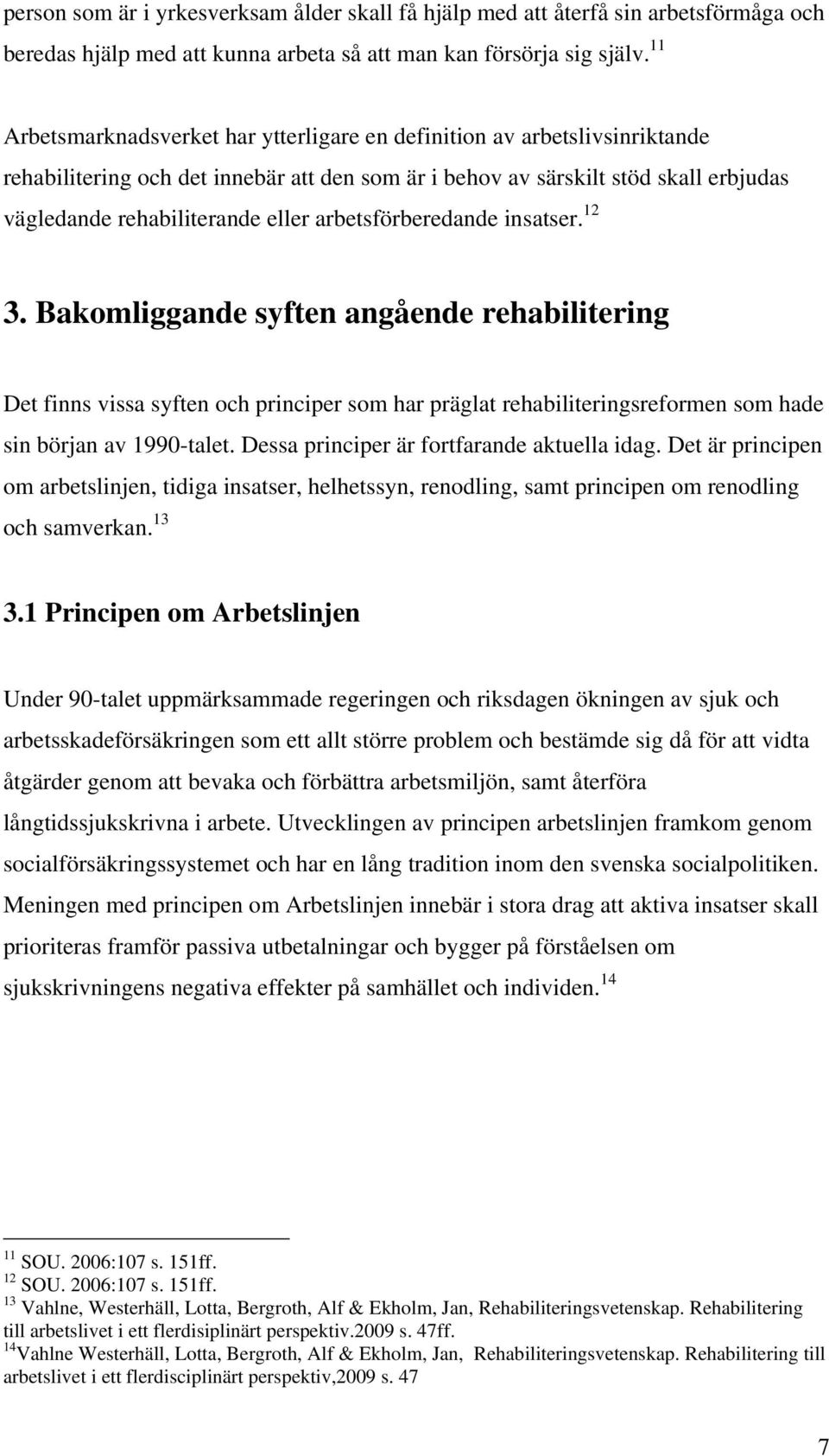 arbetsförberedande insatser. 12 3. Bakomliggande syften angående rehabilitering Det finns vissa syften och principer som har präglat rehabiliteringsreformen som hade sin början av 1990-talet.