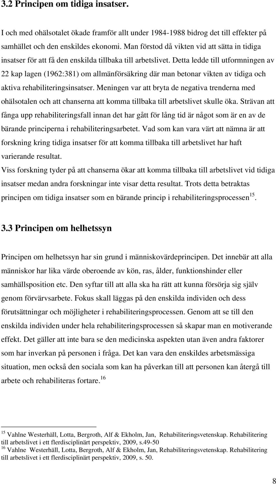 Detta ledde till utformningen av 22 kap lagen (1962:381) om allmänförsäkring där man betonar vikten av tidiga och aktiva rehabiliteringsinsatser.