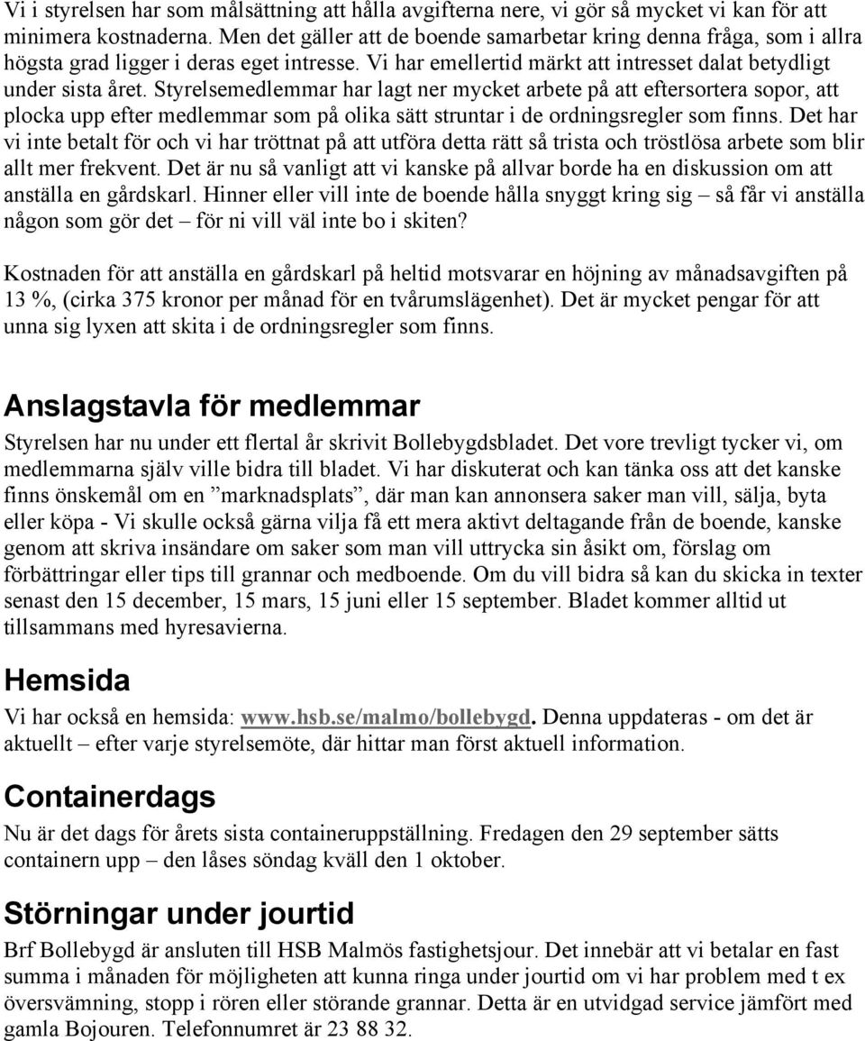 Styrelsemedlemmar har lagt ner mycket arbete på att eftersortera sopor, att plocka upp efter medlemmar som på olika sätt struntar i de ordningsregler som finns.