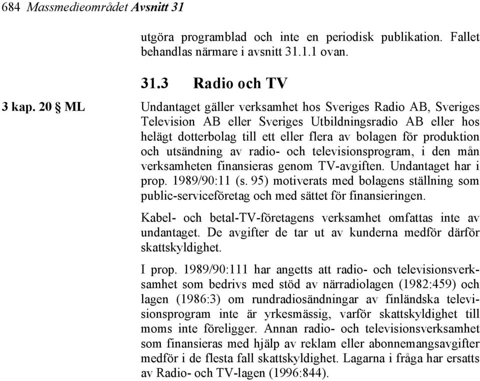 utsändning av radio- och televisionsprogram, i den mån verksamheten finansieras genom TV-avgiften. Undantaget har i prop. 1989/90:11 (s.