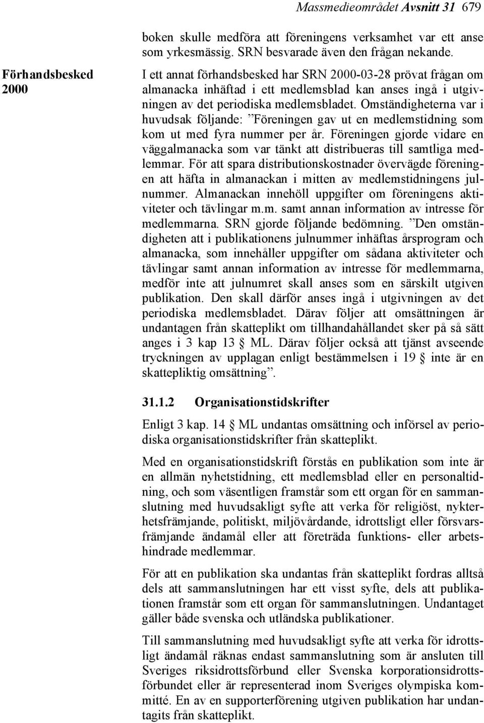 Omständigheterna var i huvudsak följande: Föreningen gav ut en medlemstidning som kom ut med fyra nummer per år.