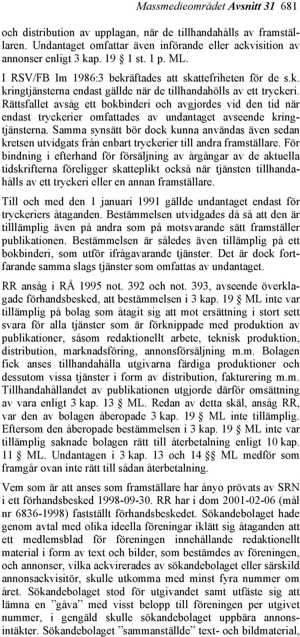 Rättsfallet avsåg ett bokbinderi och avgjordes vid den tid när endast tryckerier omfattades av undantaget avseende kringtjänsterna.