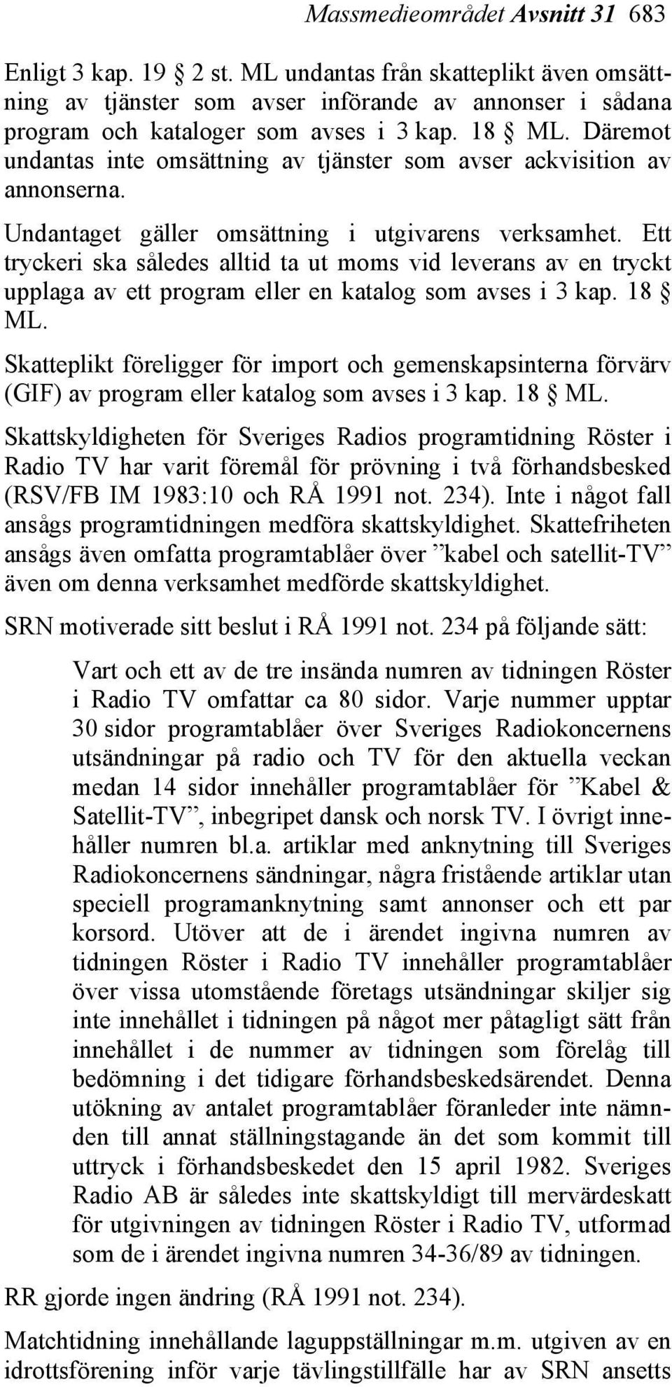 Ett tryckeri ska således alltid ta ut moms vid leverans av en tryckt upplaga av ett program eller en katalog som avses i 3 kap. 18 ML.