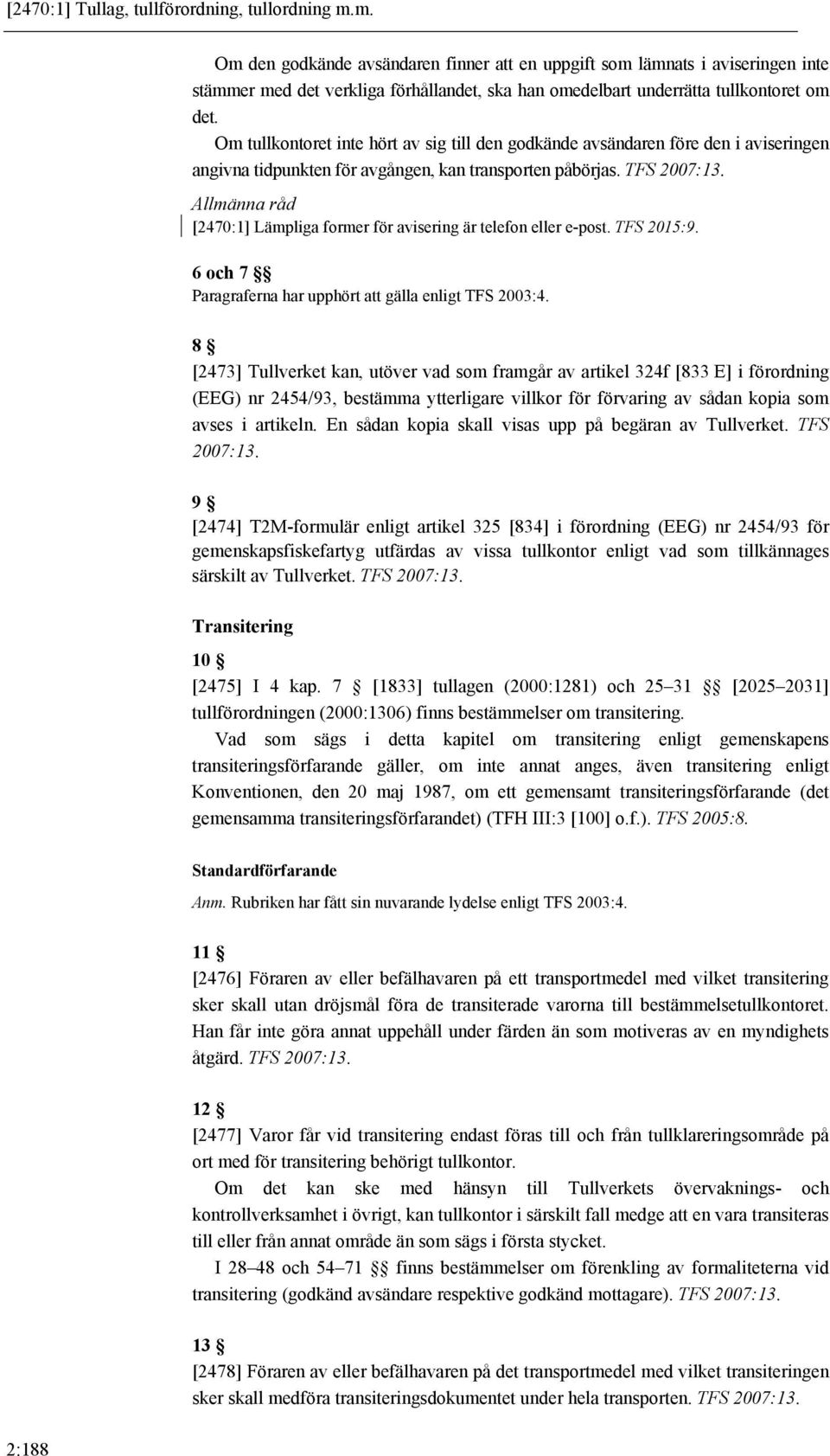 Om tullkontoret inte hört av sig till den godkände avsändaren före den i aviseringen angivna tidpunkten för avgången, kan transporten påbörjas. TFS 2007:13.