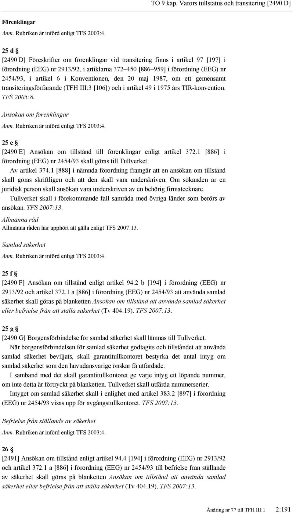 Konventionen, den 20 maj 1987, om ett gemensamt transiteringsförfarande (TFH III:3 [106]) och i artikel 49 i 1975 års TIR-konvention. TFS 2005:8. Ansökan om förenklingar Anm.