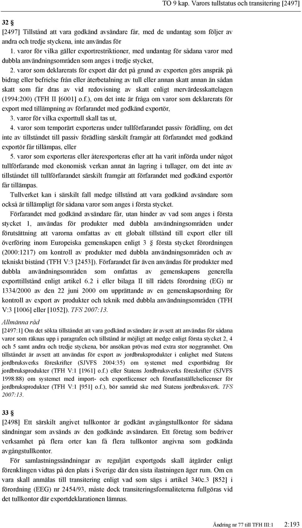 varor som deklarerats för export där det på grund av exporten görs anspråk på bidrag eller befrielse från eller återbetalning av tull eller annan skatt annan än sådan skatt som får dras av vid