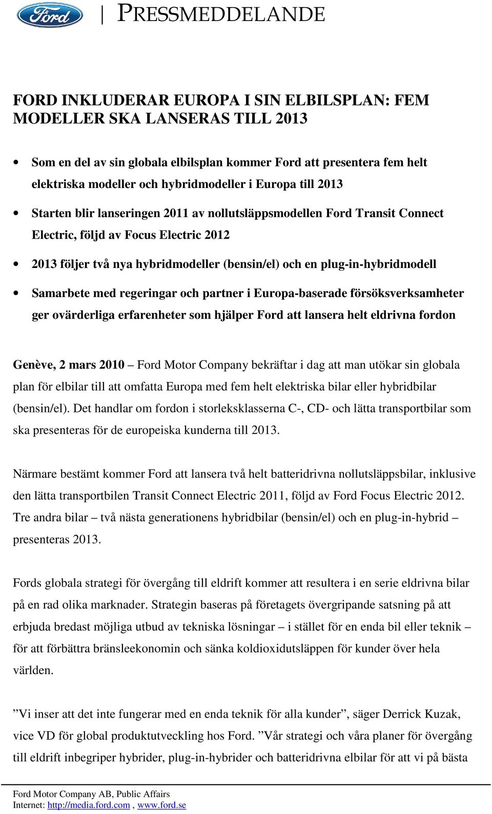 en plug-in-hybridmodell Samarbete med regeringar och partner i Europa-baserade försöksverksamheter ger ovärderliga erfarenheter som hjälper Ford att lansera helt eldrivna fordon Genève, 2 mars 2010